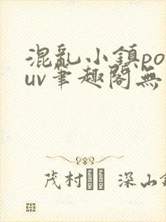 混乱小镇popuv笔趣阁无广告
