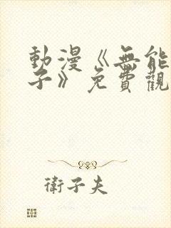 动漫《无能的妻子》免费观看全集