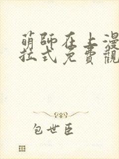 萌师在上漫画下拉式免费观看