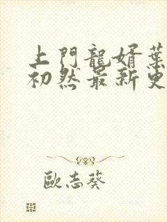 上门龙婿叶辰萧初然最新更新章节封面