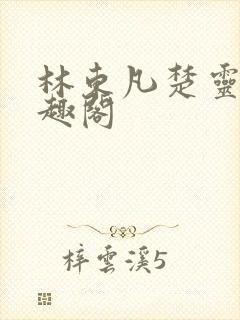 林东凡楚灵兮笔趣阁