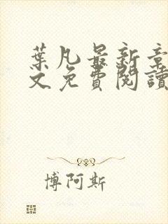 叶凡最新章节全文免费阅读无弹窗