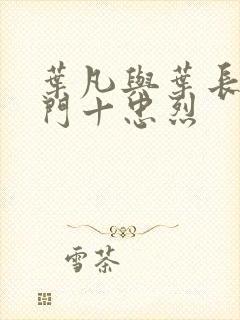 叶凡与叶长风一门十忠烈