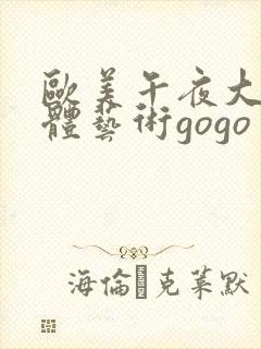 欧美午夜大胆人体艺术gogo