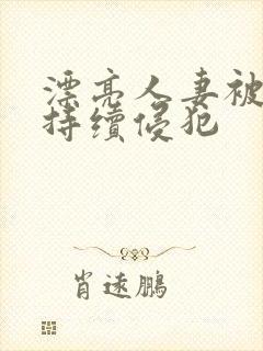 漂亮人妻被上司持续侵犯