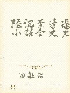 陆沉李清瑶主角小说全文免费阅读