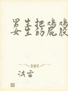 男生把鸡鸡插进女生的屁股里的视频封面