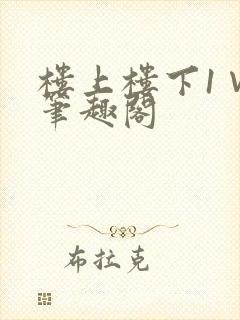 楼上楼下1∨1笔趣阁
