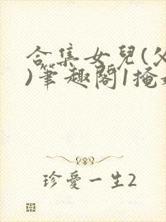 合集女儿(父女)笔趣阁1掩娇啼