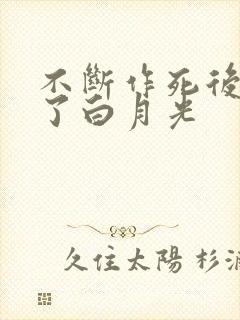 不断作死后我成了白月光