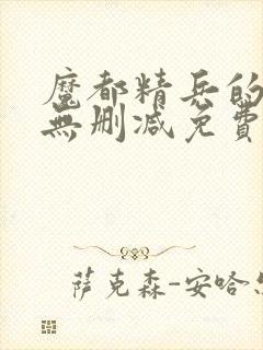 魔都精兵的奴隶无删减免费观看