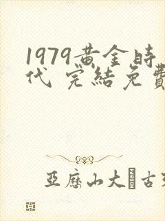 1979黄金时代 完结免费