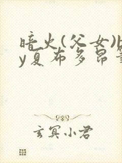 暗火(父女)by夏布多昂笔趣阁