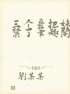 三个哥把妹妹囚禁了笔趣阁