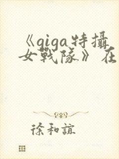 《giga特摄女战队》在线观看