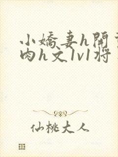 小娇妻h开荤粗肉h文1v1将军