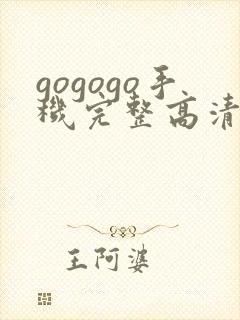 gogogo手机完整高清完整版观看