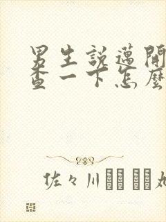 男生说迈开腿检查一下怎么回复