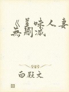 《美味人妻4》无删减