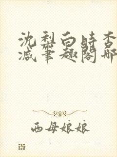 沈梨白时杳无删减笔趣阁哪里可以看