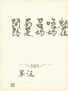 开局召唤魅魔竟然是妈妈在线观看