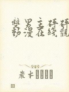 双男主砰砰砰砰动漫在线观看全集本