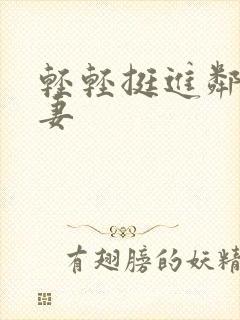 轻轻挺进邻居人妻