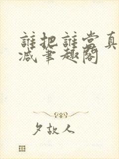 谁把谁当真无删减笔趣阁封面