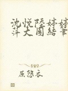 沈悦陆婷婷江晓萍大团结笔趣阁