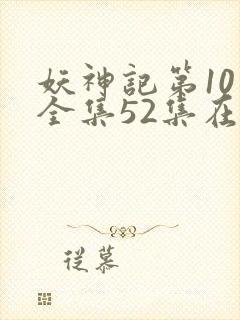 妖神记第10季全集52集在线观看