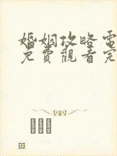 婚姻攻略电视剧免费观看完整版高清