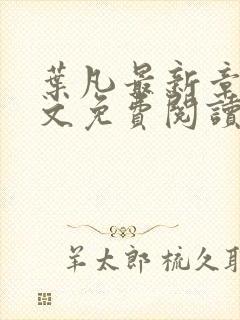 叶凡最新章节全文免费阅读无弹窗