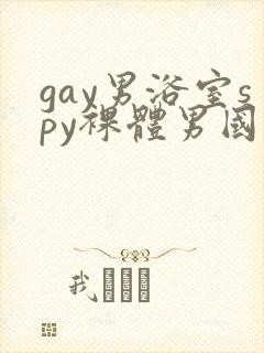 gay男浴室spy裸体男国产