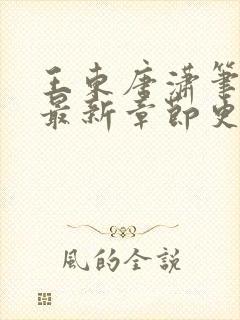 王东唐潇笔趣阁最新章节更新情况