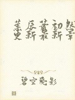 叶辰萧初然刚刚更新最新章节列表是