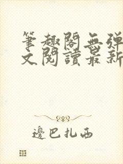 笔趣阁无弹窗全文阅读最新章节更