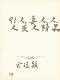 91人妻人人澡人爽人精品