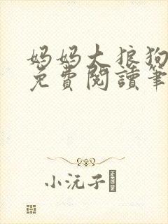 妈妈大狼狗全文免费阅读笔趣阁