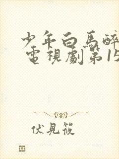 少年白马醉春风 电视剧第15集