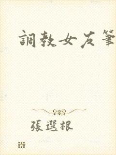 调教女友笔趣阁