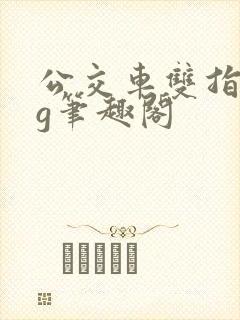 公交车双指探洞g笔趣阁