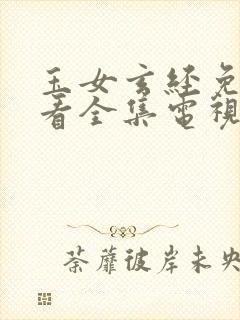 玉女玄经免费观看全集电视剧高清免费播放