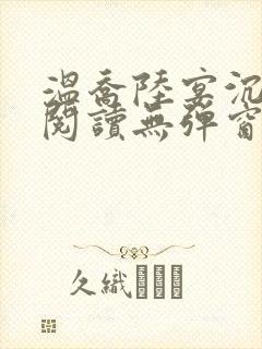 温乔陆宴沉全文阅读无弹窗笔趣阁