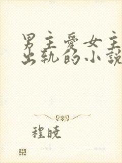 男主爱女主但是出轨的小说