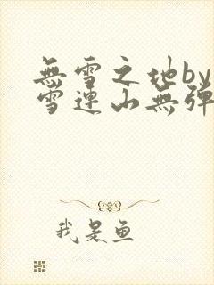 无雪之地by寒雪连山无弹窗笔趣阁