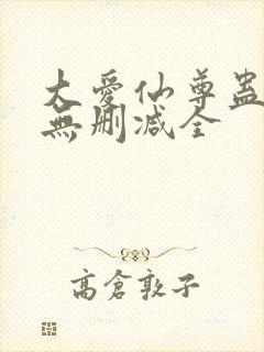 大爱仙尊蛊真人无删减全