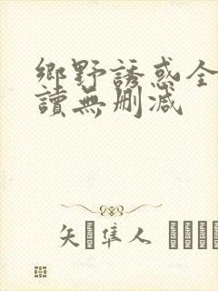 乡野诱惑全文阅读无删减