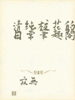 清纯校花的被擒日常笔趣阁