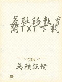 羞耻的教育笔趣阁TXT下载