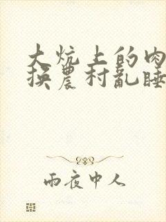 大炕上的肉体交换农村乱睡